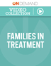 Product: OnDemand Families in Treatment Video Collection (1-10 Clinicians)