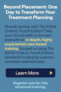 Training is designed to give participants more advanced insight into The ASAM Criteria, Fourth Edition