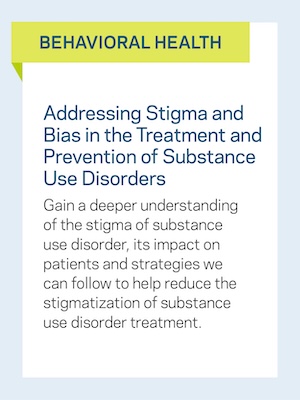 Behavioral Health: Addressing Stigma and Bias in the Treatment and Prevention of Substance Use Disorders